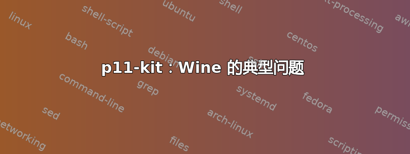 p11-kit：Wine 的典型问题