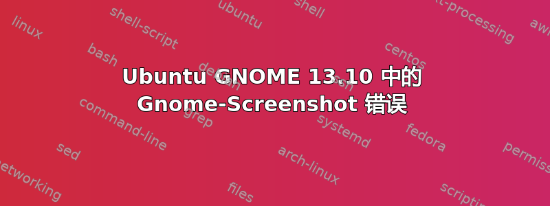 Ubuntu GNOME 13.10 中的 Gnome-Screenshot 错误