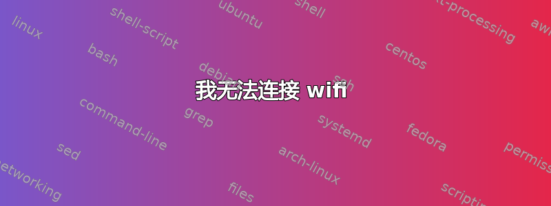 我无法连接 wifi