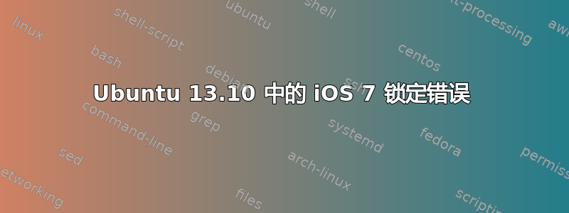 Ubuntu 13.10 中的 iOS 7 锁定错误