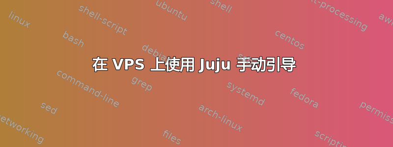 在 VPS 上使用 Juju 手动引导