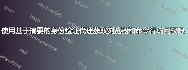 使用基于摘要的身份验证代理获取浏览器和命令行访问权限