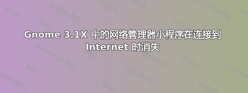 Gnome 3.1X 中的网络管理器小程序在连接到 Internet 时消失