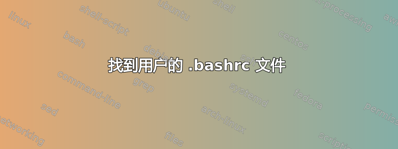 找到用户的 .bashrc 文件