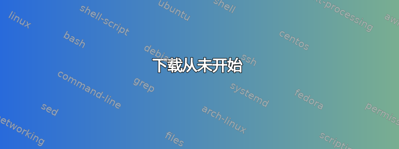 下载从未开始