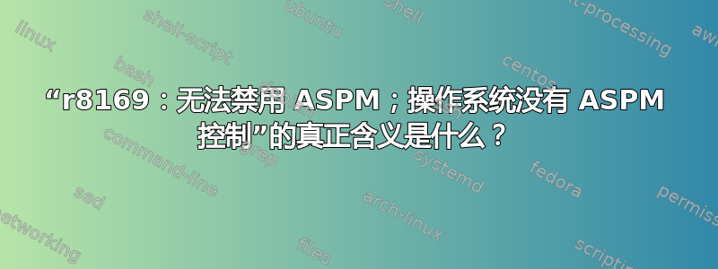 “r8169：无法禁用 ASPM；操作系统没有 ASPM 控制”的真正含义是什么？