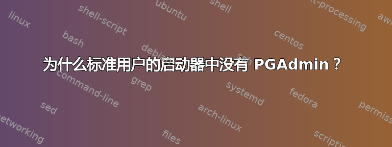 为什么标准用户的启动器中没有 PGAdmin？