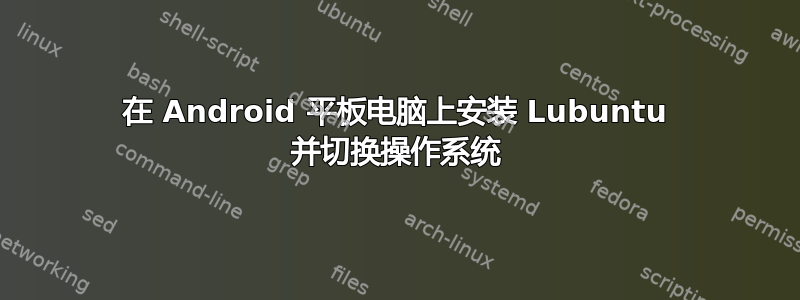 在 Android 平板电脑上安装 Lubuntu 并切换操作系统