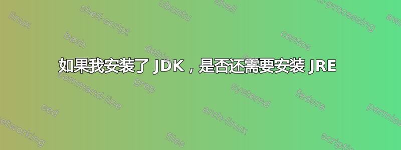 如果我安装了 JDK，是否还需要安装 JRE