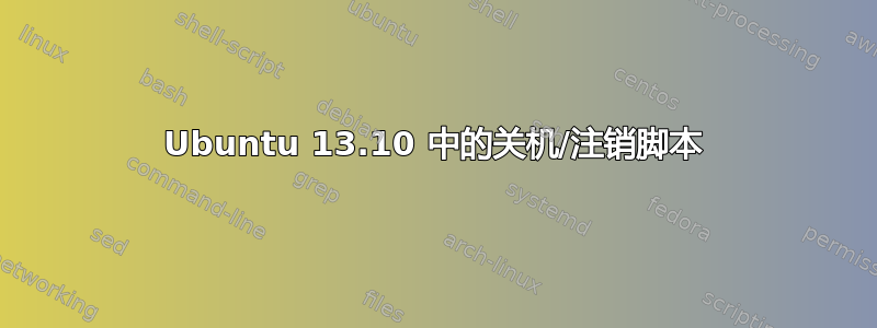 Ubuntu 13.10 中的关机/注销脚本