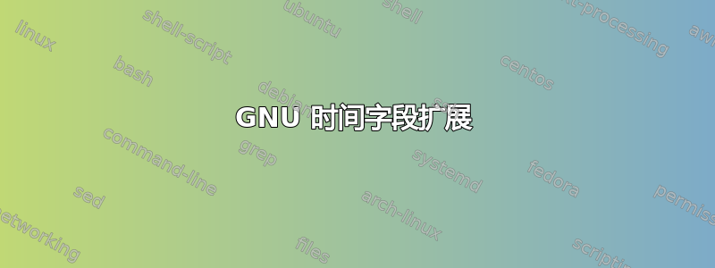 GNU 时间字段扩展