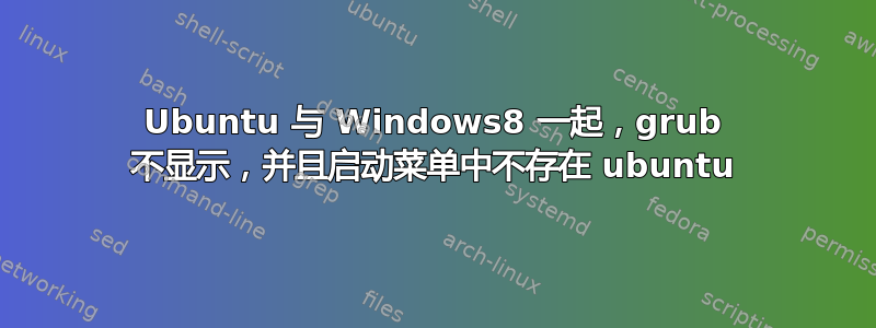 Ubuntu 与 Windows8 一起，grub 不显示，并且启动菜单中不存在 ubuntu