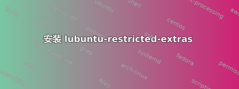 安装 lubuntu-restricted-extras