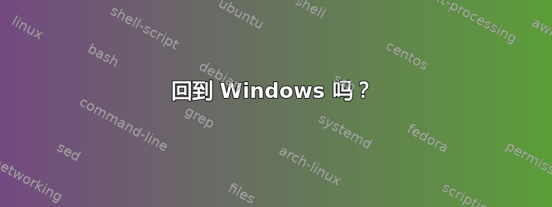 回到 Windows 吗？