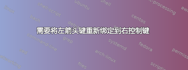 需要将左箭头键重新绑定到右控制键