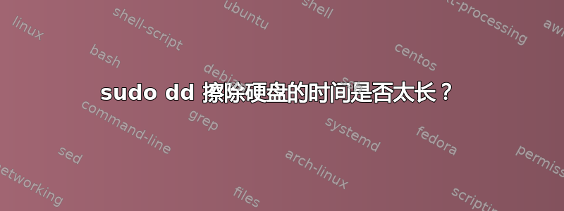 sudo dd 擦除硬盘的时间是否太长？