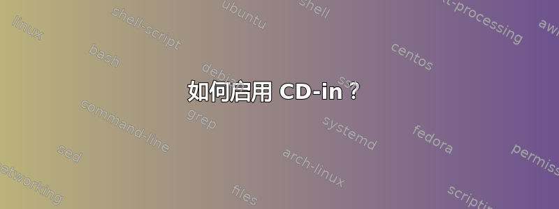 如何启用 CD-in？