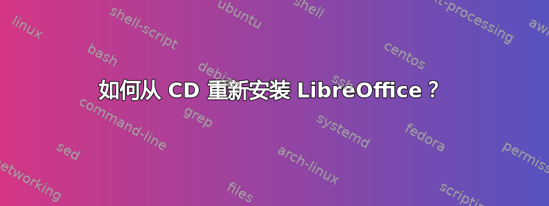 如何从 CD 重新安装 LibreOffice？