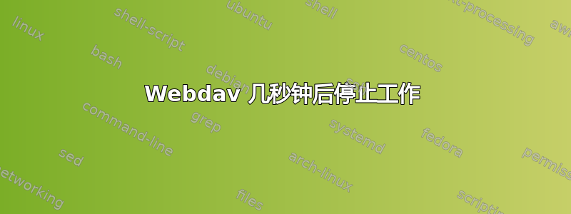 Webdav 几秒钟后停止工作