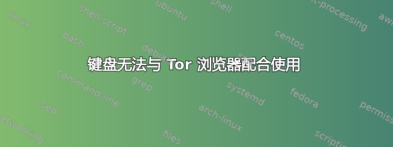 键盘无法与 Tor 浏览器配合使用