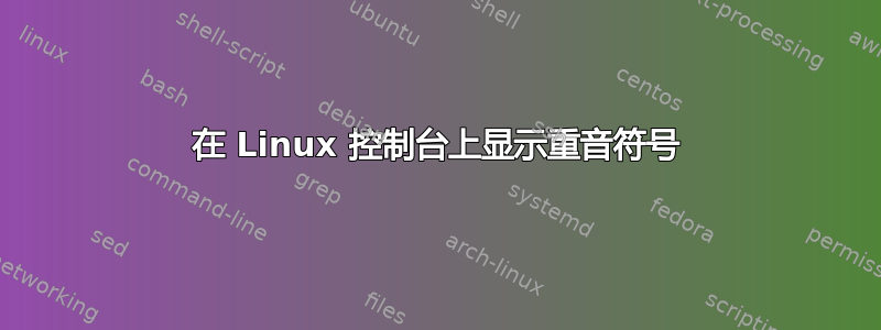 在 Linux 控制台上显示重音符号