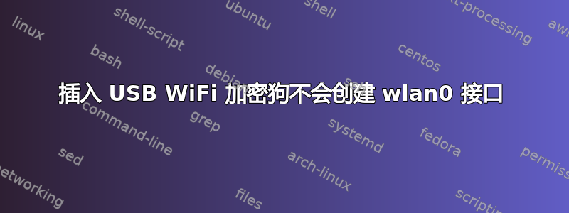 插入 USB WiFi 加密狗不会创建 wlan0 接口