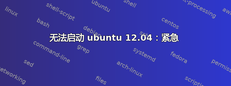 无法启动 ubuntu 12.04：紧急