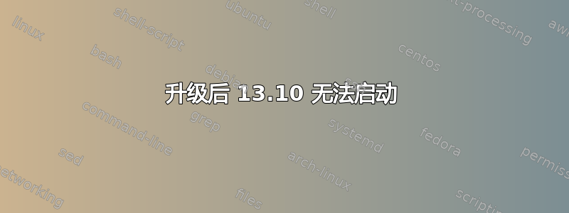 升级后 13.10 无法启动