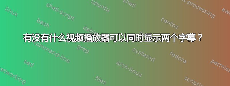 有没有什么视频播放器可以同时显示两个字幕？