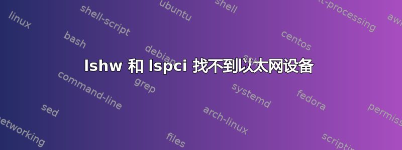 lshw 和 lspci 找不到以太网设备