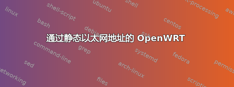 通过静态以太网地址的 OpenWRT