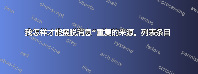 我怎样才能摆脱消息“重复的来源。列表条目