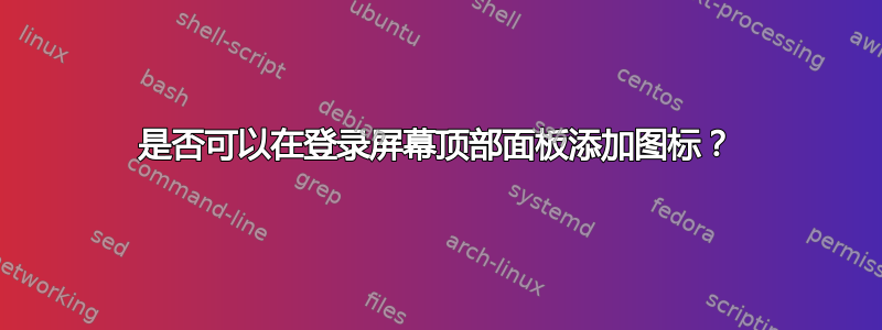 是否可以在登录屏幕顶部面板添加图标？