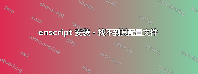 enscript 安装 - 找不到其配置文件