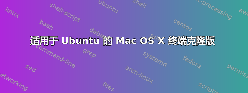 适用于 Ubuntu 的 Mac OS X 终端克隆版