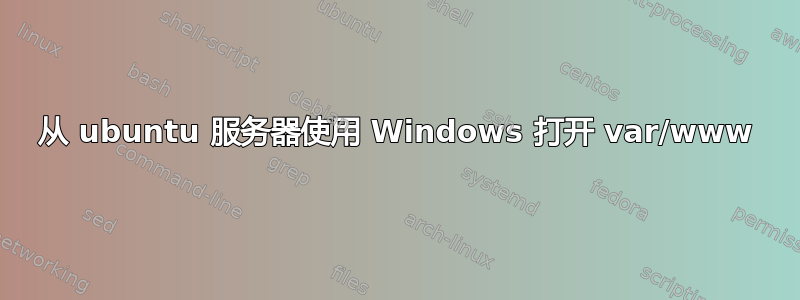 从 ubuntu 服务器使用 Windows 打开 var/www