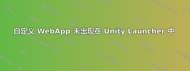 自定义 WebApp 未出现在 Unity Launcher 中