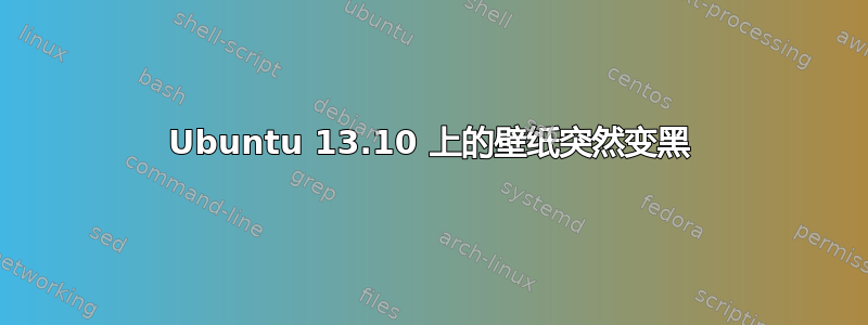 Ubuntu 13.10 上的壁纸突然变黑