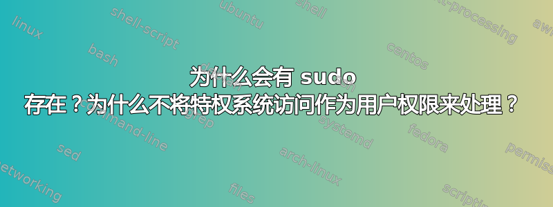 为什么会有 sudo 存在？为什么不将特权系统访问作为用户权限来处理？