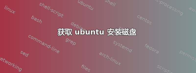 获取 ubuntu 安装磁盘