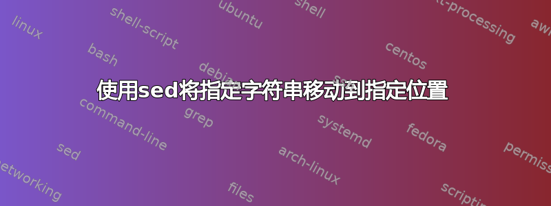 使用sed将指定字符串移动到指定位置