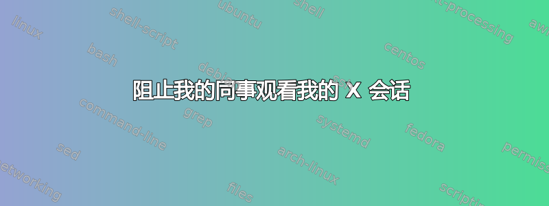 阻止我的同事观看我的 X 会话