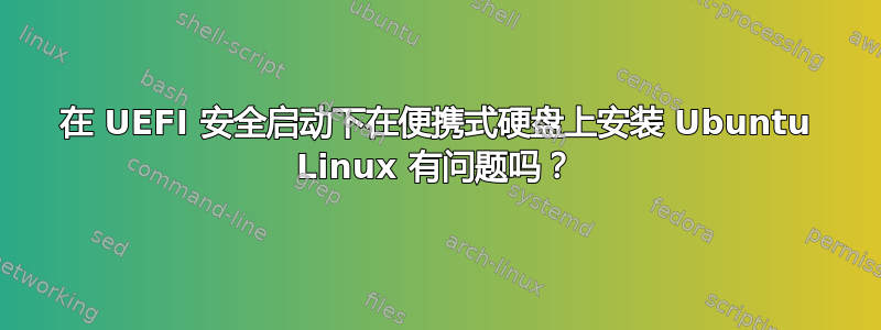 在 UEFI 安全启动下在便携式硬盘上安装 Ubuntu Linux 有问题吗？