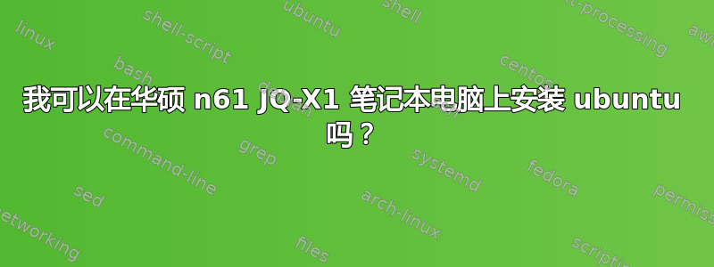 我可以在华硕 n61 JQ-X1 笔记本电脑上安装 ubuntu 吗？