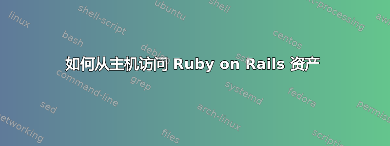 如何从主机访问 Ruby on Rails 资产