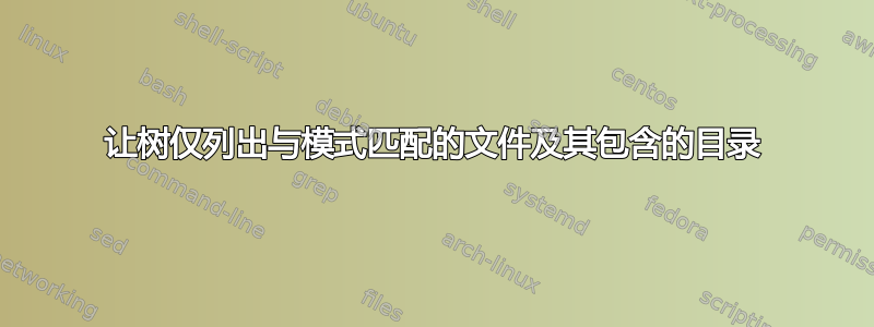 让树仅列出与模式匹配的文件及其包含的目录