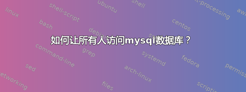 如何让所有人访问mysql数据库？