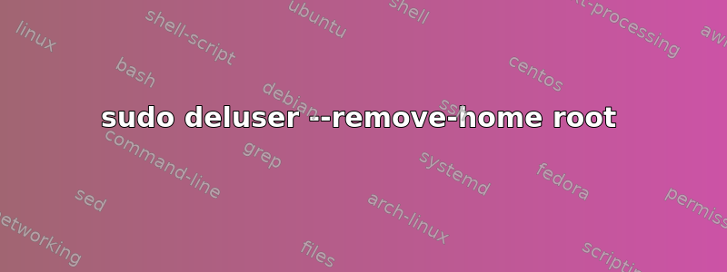 sudo deluser --remove-home root