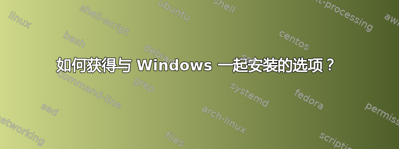 如何获得与 Windows 一起安装的选项？