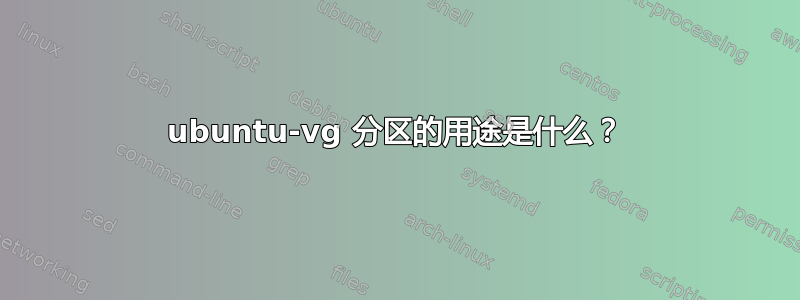 ubuntu-vg 分区的用途是什么？